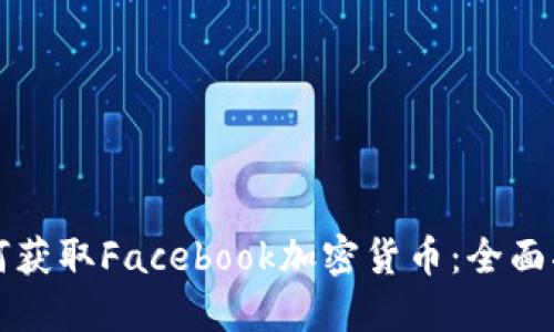 如何获取Facebook加密货币：全面指南