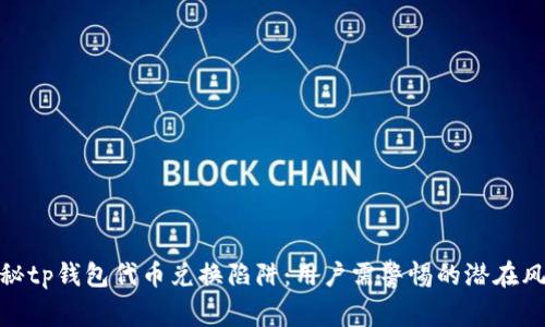 揭秘tp钱包代币兑换陷阱：用户需警惕的潜在风险