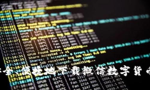 如何安全、便捷地下载微信数字货币应用？